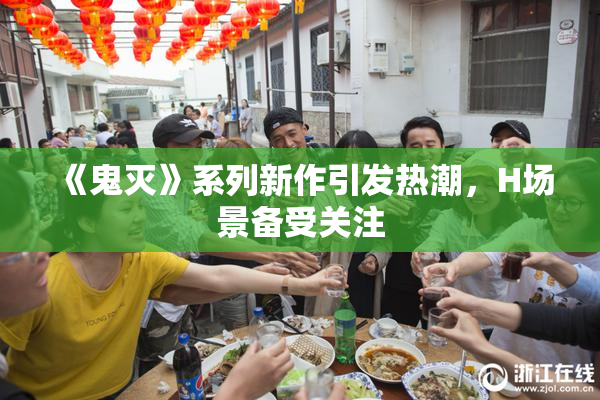《鬼灭》系列新作引发热潮，H场景备受关注