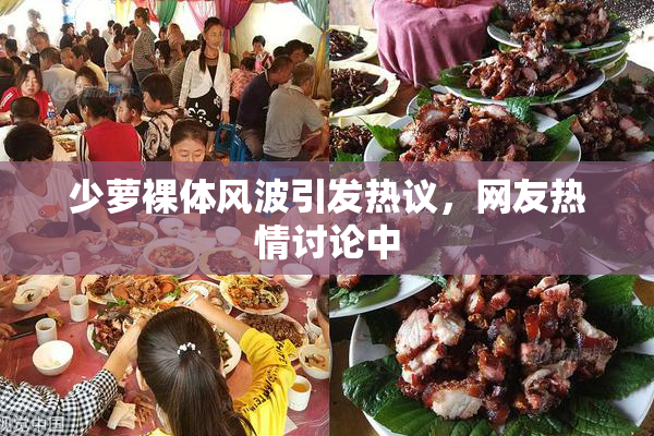少萝裸体风波引发热议，网友热情讨论中