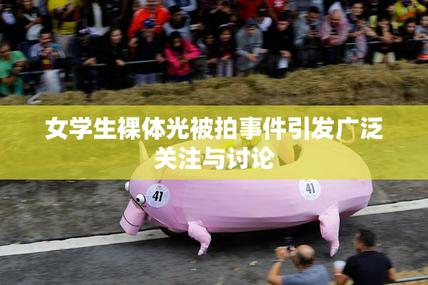 女学生裸体光被拍事件引发广泛关注与讨论