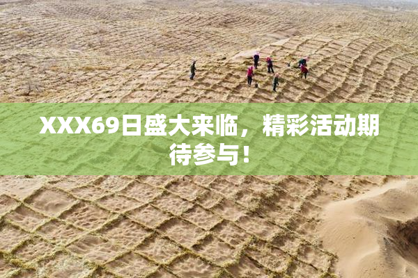 XXX69日盛大来临，精彩活动期待参与！