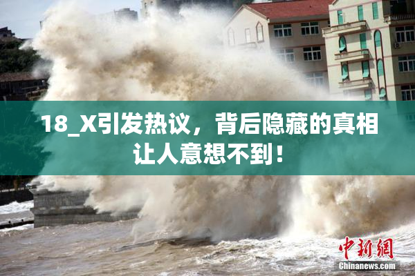 18_X引发热议，背后隐藏的真相让人意想不到！