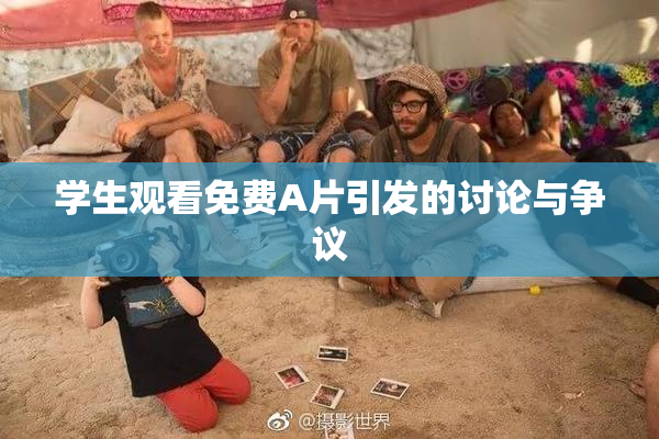 学生观看免费A片引发的讨论与争议