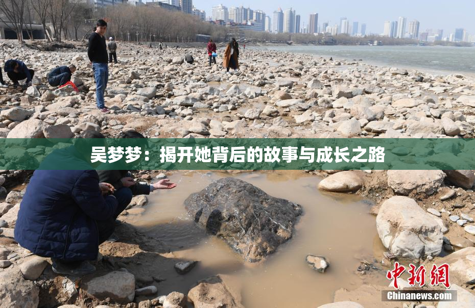 吴梦梦：揭开她背后的故事与成长之路