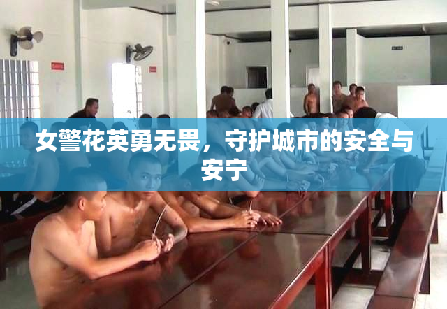 女警花英勇无畏，守护城市的安全与安宁