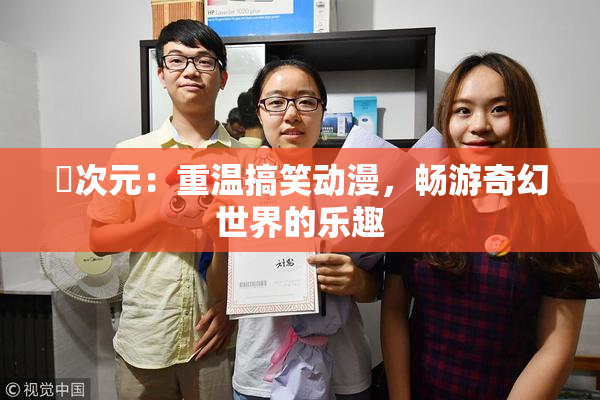 囧次元：重温搞笑动漫，畅游奇幻世界的乐趣