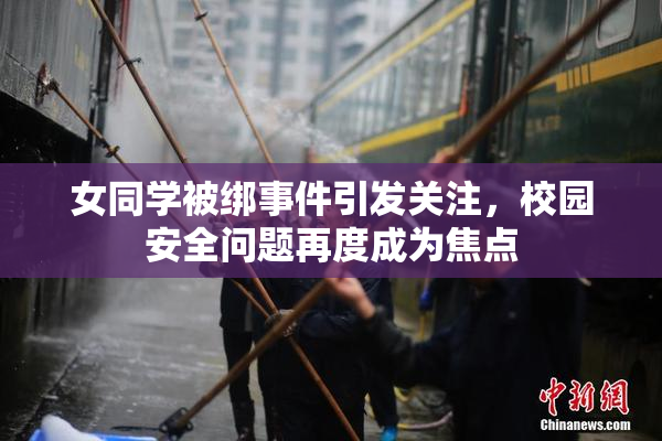 女同学被绑事件引发关注，校园安全问题再度成为焦点