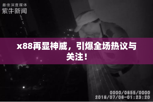 x88再显神威，引爆全场热议与关注！