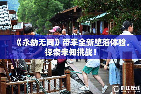 《永劫无间》带来全新堕落体验，探索未知挑战！