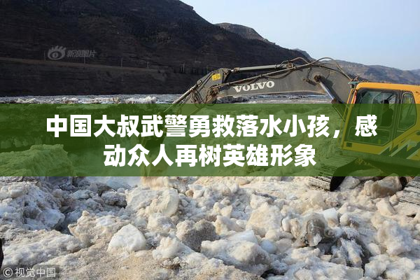 中国大叔武警勇救落水小孩，感动众人再树英雄形象