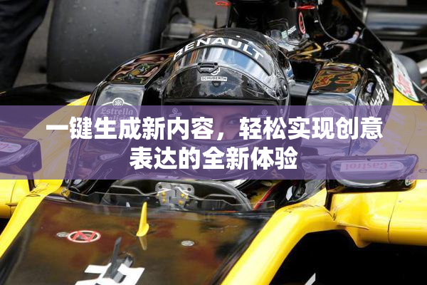 一键生成新内容，轻松实现创意表达的全新体验