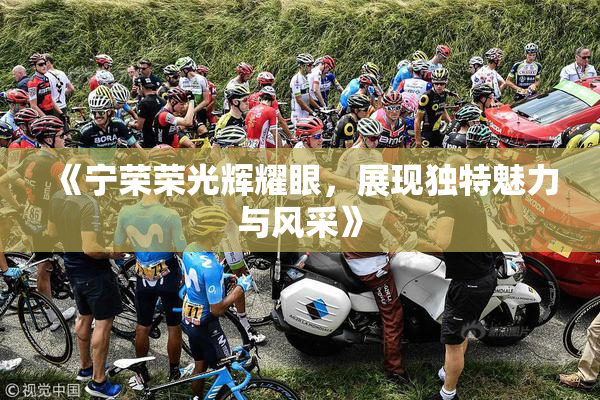 《宁荣荣光辉耀眼，展现独特魅力与风采》