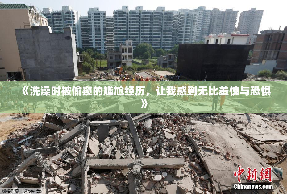 《洗澡时被偷窥的尴尬经历，让我感到无比羞愧与恐惧》