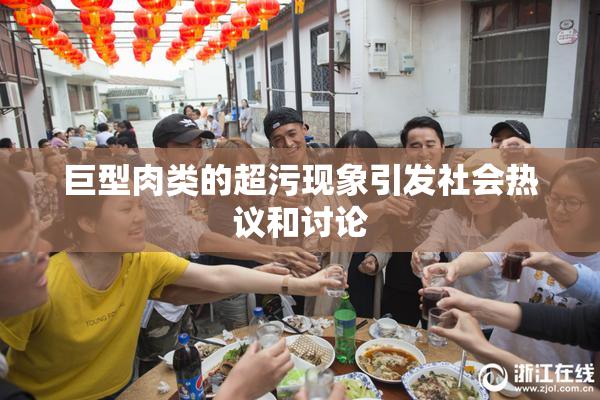 巨型肉类的超污现象引发社会热议和讨论