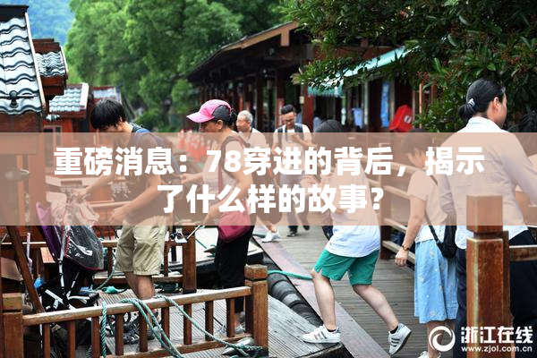 重磅消息：78穿进的背后，揭示了什么样的故事？