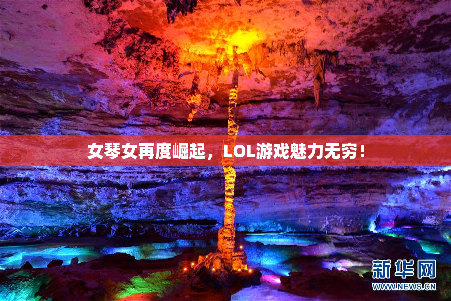 女琴女再度崛起，LOL游戏魅力无穷！