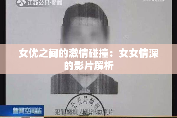 女优之间的激情碰撞：女女情深的影片解析