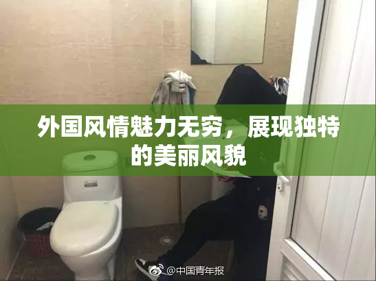 外国风情魅力无穷，展现独特的美丽风貌