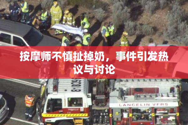 按摩师不慎扯掉奶，事件引发热议与讨论