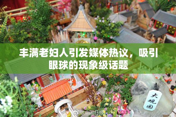 丰满老妇人引发媒体热议，吸引眼球的现象级话题