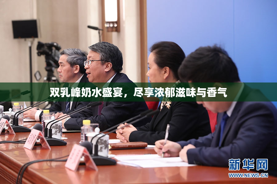 双乳峰奶水盛宴，尽享浓郁滋味与香气
