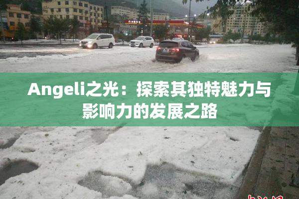 Angeli之光：探索其独特魅力与影响力的发展之路