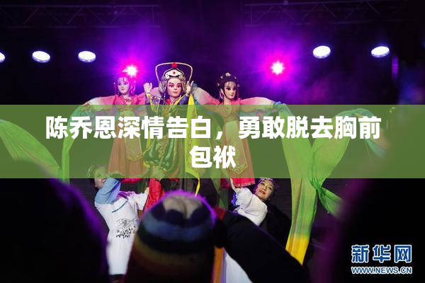 陈乔恩深情告白，勇敢脱去胸前包袱