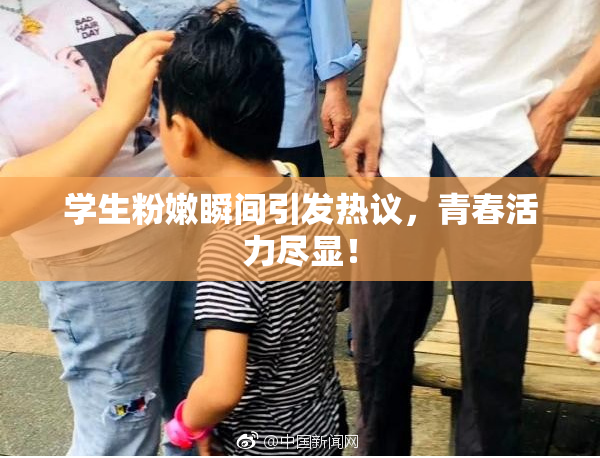 学生粉嫩瞬间引发热议，青春活力尽显！