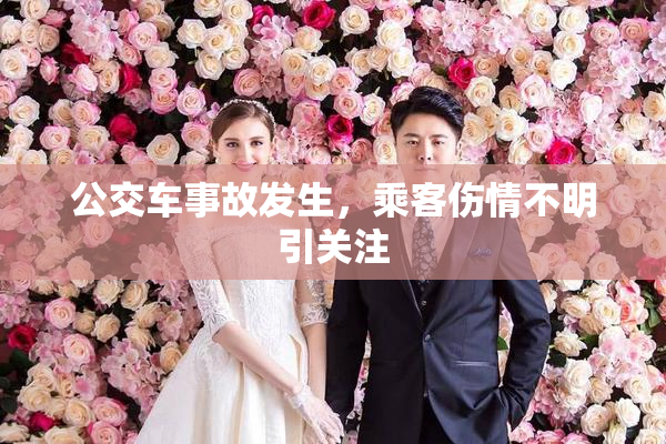 公交车事故发生，乘客伤情不明引关注