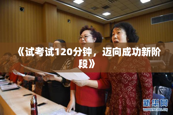 《试考试120分钟，迈向成功新阶段》