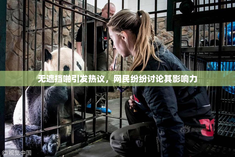 无遮挡啪引发热议，网民纷纷讨论其影响力