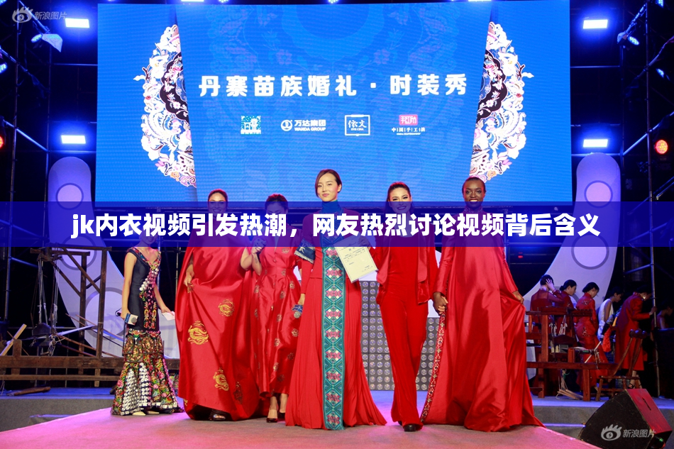 jk内衣视频引发热潮，网友热烈讨论视频背后含义