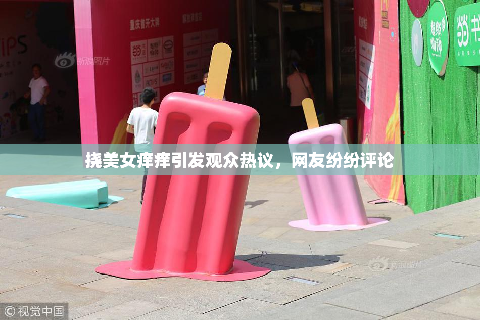 挠美女痒痒引发观众热议，网友纷纷评论
