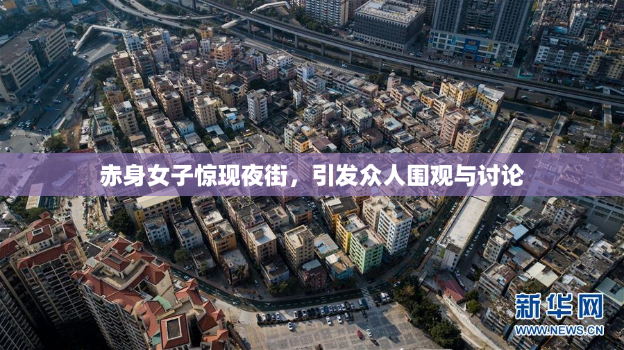 赤身女子惊现夜街，引发众人围观与讨论