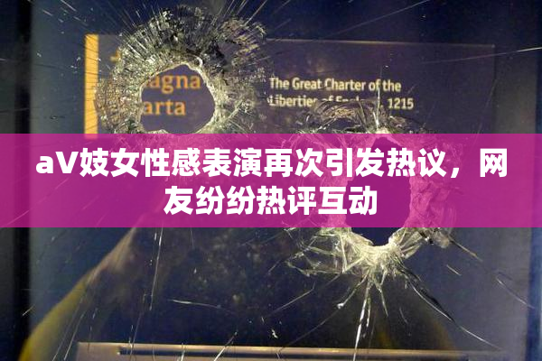 aV妓女性感表演再次引发热议，网友纷纷热评互动