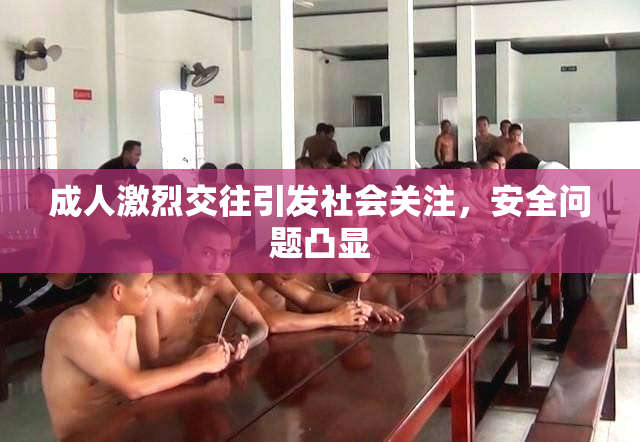 成人激烈交往引发社会关注，安全问题凸显