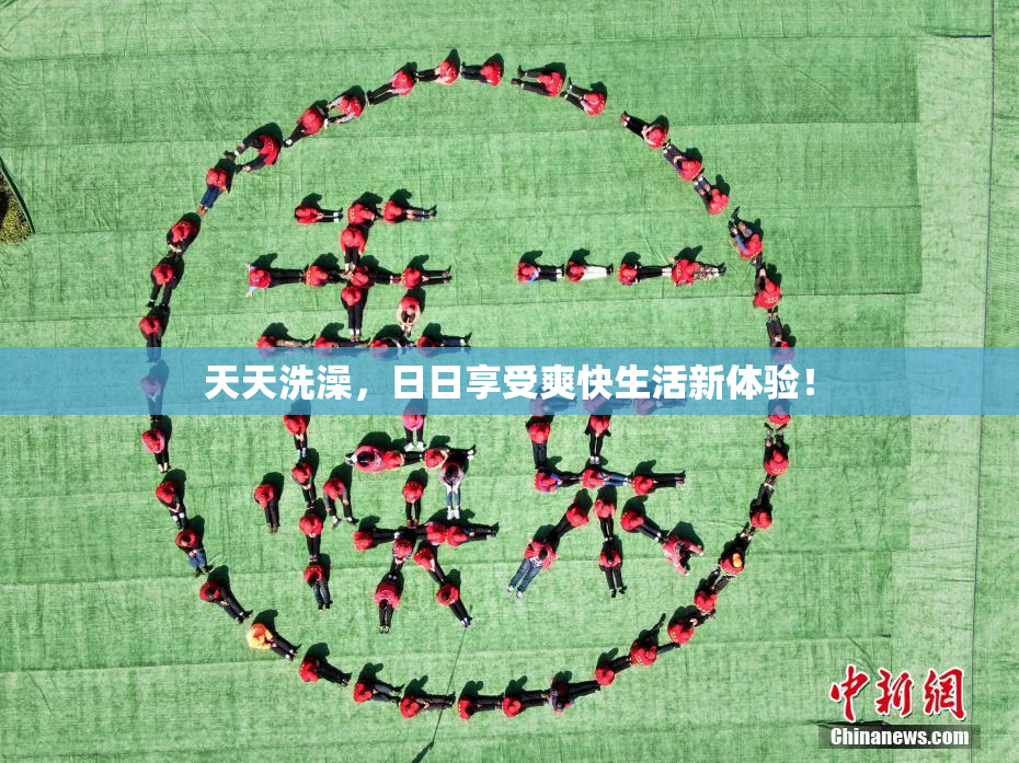 天天洗澡，日日享受爽快生活新体验！