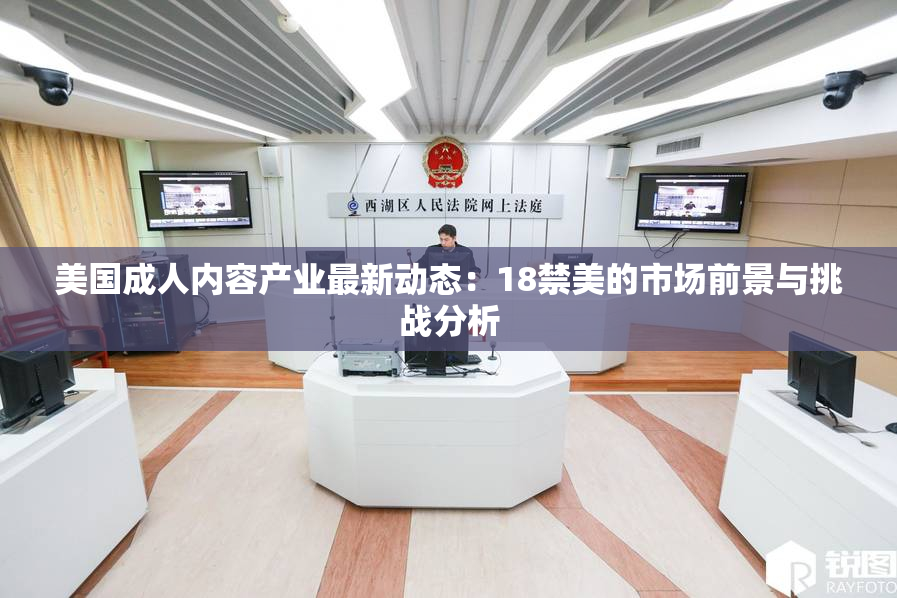美国成人内容产业最新动态：18禁美的市场前景与挑战分析
