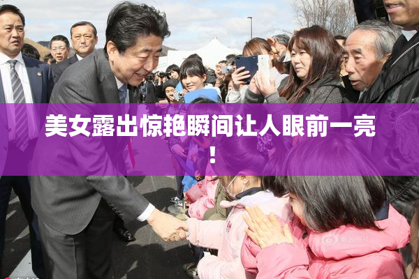 美女露出惊艳瞬间让人眼前一亮！