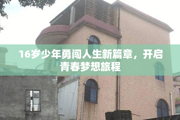 16岁少年勇闯人生新篇章，开启青春梦想旅程