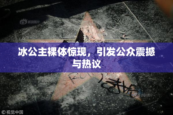 冰公主裸体惊现，引发公众震撼与热议