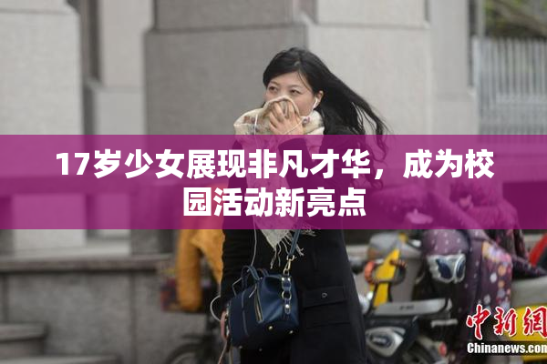 17岁少女展现非凡才华，成为校园活动新亮点