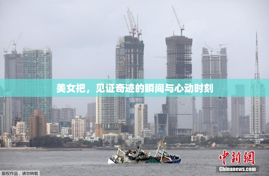 美女把，见证奇迹的瞬间与心动时刻