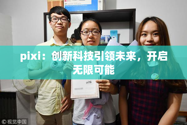 pixi：创新科技引领未来，开启无限可能