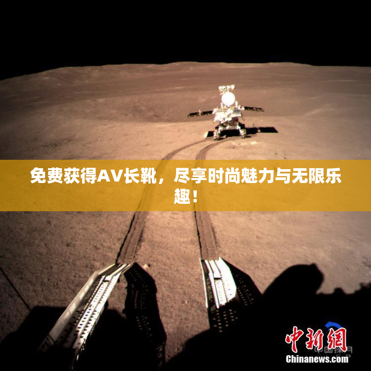 免费获得AV长靴，尽享时尚魅力与无限乐趣！