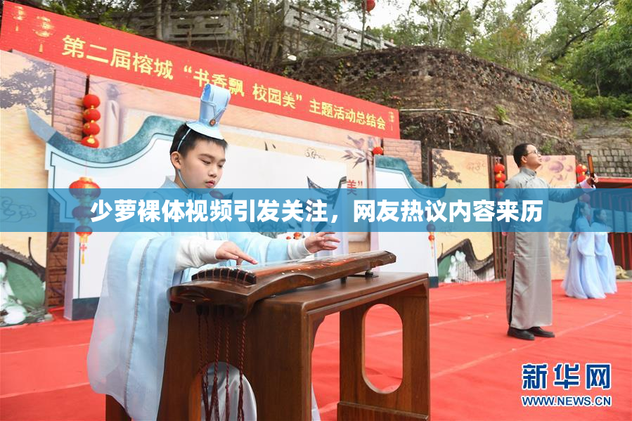 少萝裸体视频引发关注，网友热议内容来历