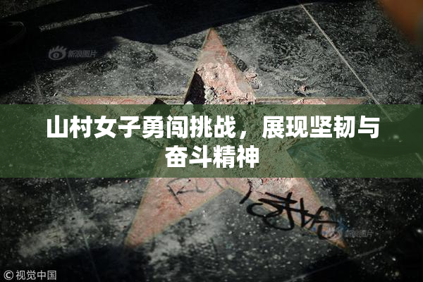 山村女子勇闯挑战，展现坚韧与奋斗精神
