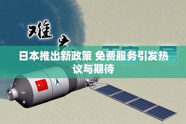 日本推出新政策 免费服务引发热议与期待