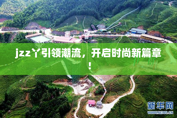 jzz丫引领潮流，开启时尚新篇章！