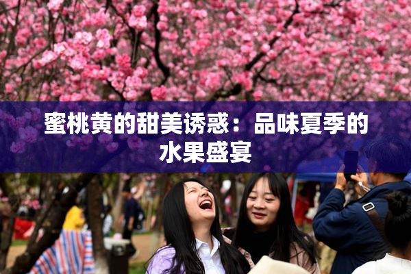 蜜桃黄的甜美诱惑：品味夏季的水果盛宴