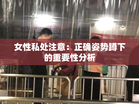 女性私处注意：正确姿势蹲下的重要性分析